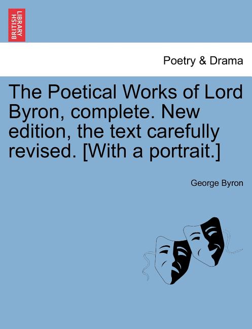 The Poetical Works of Lord Byron, complete. New edition, the text carefully revised. [With a portrait.]